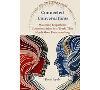 Connected Conversations: Mastering Empathetic Communication in a World That Needs More understanding