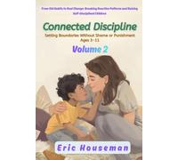 Connected Discipline: Setting Boundaries Without Shame or Punishment Ages 3-11, Vol. 2: From Old Habits to Real Change: Breaking Reactive Patterns and ... Strength, Focus, and Heartfelt Connection)