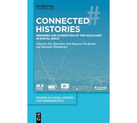 Connected Histories: Memories and Narratives of the Holocaust in Digital Space: 8 (Studies in Digital History and Hermeneutics, 8)