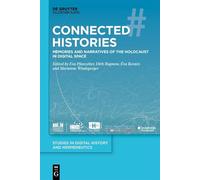 Connected Histories: Memories and Narratives of the Holocaust in Digital Space: 8 (Studies in Digital History and Hermeneutics, 8)