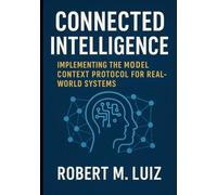 Connected Intelligence: IMPLEMENTING THE MODEL CONTEXT PROTOCOL FOR REAL-WORLD SYSTEMS