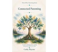 Connected Parenting: A Guide to Building Deep, Lasting Connection With Your Child (ThriveWise Family Library)