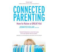 Connected Parenting: How To Raise A Great Kid