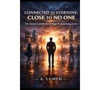 CONNECTED TO EVERYONE, CLOSE TO NO ONE: The Quiet Loneliness of High-Functioning Lives (Inner Safety Series)