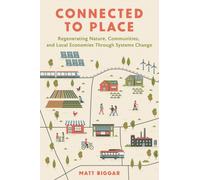 Connected to Place : Regenerating Nature, Communities, and Local Economies Through Systems Change