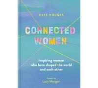 Connected Women : Inspiring women who have shaped the world and each other