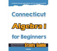 Connecticut Algebra I for Beginners: High School Standardized Testing and Home School Study Guide