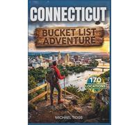 Connecticut Bucket List Adventure: A Full-Color Travel Guide to Exploring 170 Unforgettable Destinations You Cannot Afford to Miss! (Universal Luxury Travel Guides)