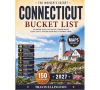 Connecticut Bucket List Guide: Explore 150 Revolutionary Connecticut Travel Adventures Across Coastal Villages, Fall Foliage Roads, Historic Towns & New England Escapes with Maps