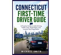 Connecticut First-Time Driver Guide: A Practical Guide to Safe Driving, Traffic Laws, Road Signs, and License Test Preparation