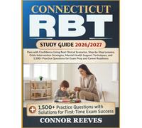 CONNECTICUT RBT STUDY GUIDE 2026/2027: Pass with Confidence Using Real Clinical Scenarios, Step-by-Step Lessons, Crisis Intervention Strategies, ... Questions for Exam Prep and Career Readiness