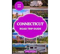 CONNECTICUT ROAD TRIP GUIDE 2025-2026: A Modern Traveler’s Road Map to Connecticut Featuring Custom Itineraries, Foodie Favorites, and Can’t-Miss Small Town Adventures