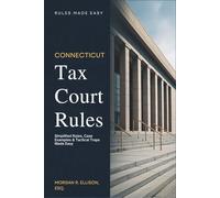 Connecticut Tax Court Rules 2025: Simplified Rules, Case Examples & Tactical Traps Made Easy