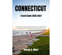 Connecticut Travel Guide 2026-2027: Local Secrets, Coastal Escapes, Scenic Drives, Historic Towns, Fall Foliage, Family Adventures & Weekend Itineraries (Easygoing Journeys)