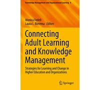 Connecting Adult Learning and Knowledge Management: Strategies for Learning and Change in Higher Education and Organizations: 8 (Knowledge Management and Organizational Learning, 8)