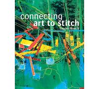 Connecting Art To Stitch: Applying the secrets of design to textile art