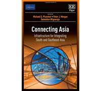 Connecting Asia: Infrastructure for Integrating South and Southeast Asia (ADBI series on Asian Economic Integration and Cooperation)