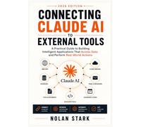 Connecting Claude AI to External Tools: A Practical Guide to Building Intelligent Applications That Access Data and Perform Real-World Actions