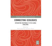 Connecting Ecologies: Integrating Responses to the Global Challenge (Routledge Studies in Religion and Environment)