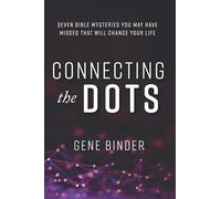 Connecting the Dots: Seven Bible Mysteries You May Have Missed That Will Change Your Life