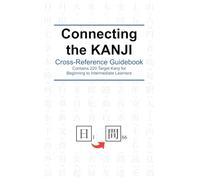 Connecting the Kanji: A Cross-Reference Guidebook Containing 220 Target Kanji for Beginning to Intermediate Learners