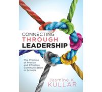Connecting Through Leadership: The Promise of Precise and Effective Communication in Schools (an Educator's Guide to Improving Verbal and Written Communication Skills)