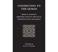 Connecting to the Quran: Imam al-Nawawi’s Abridged Guide to Practical Etiquette with the Quran