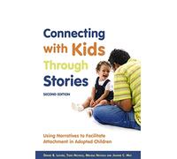 Connecting with Kids Through Stories: Using Narratives to Facilitate Attachment in Adopted Children Second Edition