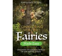 Connecting with the Fairies Made Easy: Discover the Magical World of the Nature Spirits