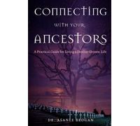 Connecting with Your Ancestors: A Practical Guide for Living a Destiny-Driven Life (The African Spirit Collection)