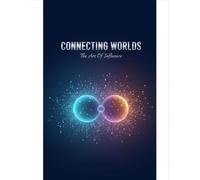 Connecting Worlds: The Art Of Influence