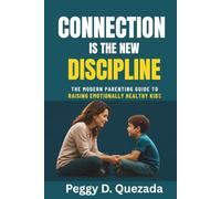 Connection Is the New Discipline: The Modern Parenting Guide to Raising Emotionally Healthy Kids
