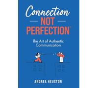 Connection Not Perfection(TM): The Art of Authentic Communication