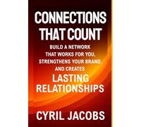 Connections That Count: Build a Network That Works for You, Strengthens Your Brand, and Creates Lasting Relationships