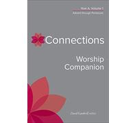 Connections Worship Companion, Year A, Volume 1: Advent through Pentecost (Connections: A Lectionary Commentary for Preaching and Worship)