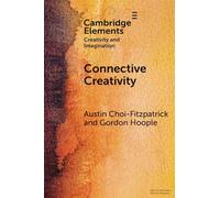 Connective Creativity: What Art Can Teach Us about Collaboration (Elements in Creativity and Imagination)