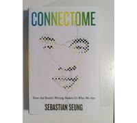 Connectome: How the Brain's Wiring Makes Us Who We Are