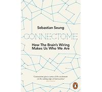 Connectome : How the Brain's Wiring Makes Us Who We Are