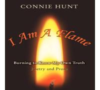 Connie Hunt I Am a Flame: Burning to Know My Own Truth Paperback Book Connie Hunt Multicolor