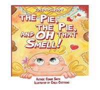 Connie Smith The Pie, The Pie & Oh That Smell : Coloring Book Hardcover Connie Smith Multicolor