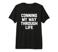 Conning My Way Through Life - Funny Saying Sarcastic Novelty Premium T-Shirt
