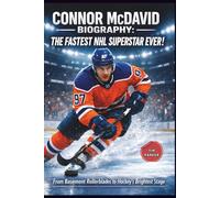 Connor McDavid Biography: The Fastest NHL Superstar Ever!: From Basement Rollerblades to Hockey’s Brightest Stage