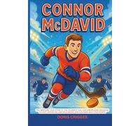Connor McDavid: The Inspiring True Story of the Youngest NHL Captain, Record-Breaking Hockey Superstar, and Role Model for Children Who Love Sports (Inspiring Athletes Story for Young Readers)