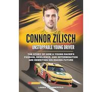 CONNOR ZILISCH : Unstoppable Young Driver: The Story of How a Young Racer’s Passion, Resilience, and Determination Are Rewriting His Racing Future ... BIOGRAPHIES OF AMERICA’S MOTORSPORT LEGENDS)