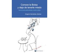 Conoce la Bolsa y deja de tenerle miedo: (Todo el mundo puede aprender a invertir en Bolsa)