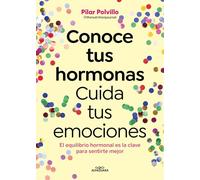 Conoce Tus Hormonas. Cuida Tus Emociones. El Equilibrio Hormonal Es La Clave Para Sentirte Mejor / Get to Know Your Hormones. Take Care of Your ... is the Key to Better Feeling (Sin límites)
