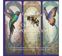 CONOCE Y COLOREA LA POLINIZACIÓN: Una mirada consciente a un proceso mágico y esencial para la vida, mediante el conocimiento y la expresión artística.