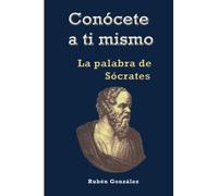Conócete a ti mismo: La Palabra de Sócrates