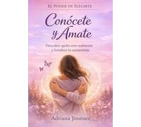 CONOCETE Y AMATE: Descubre quién eres realmente y fortalece tu autoestima