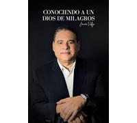 Conociendo a un Dios de Milagros: Relatos verídicos de su poder sobrenatural, en el mundo moderno.